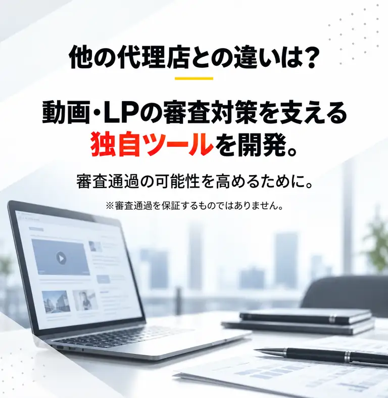他の代理店との違いは？動画・LPの審査対策を支える独自ツールを開発。審査通過の可能性を高めるために。審査通過を保証するものではありません。
